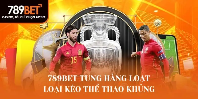 789Bet tung hàng loạt loại kèo thể thao khủng