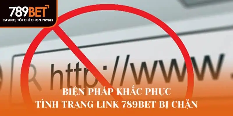 Biện pháp khắc phục tình trạng link 789Bet bị chặn