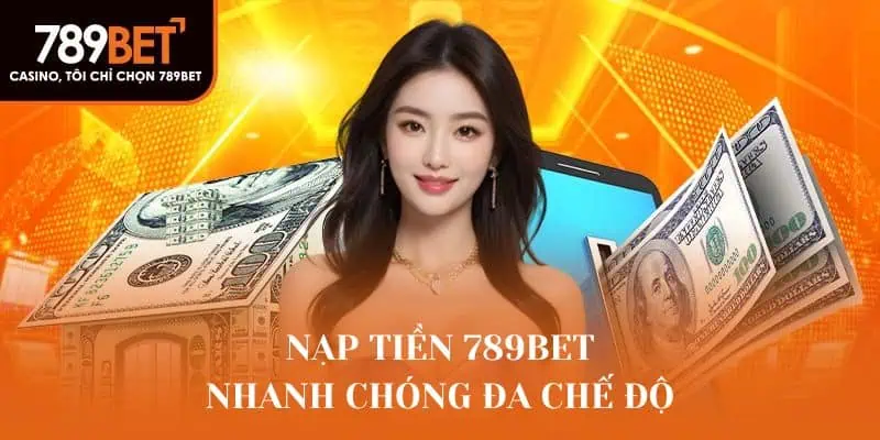 Nạp rút 789Bet nhanh chóng đa chế độ