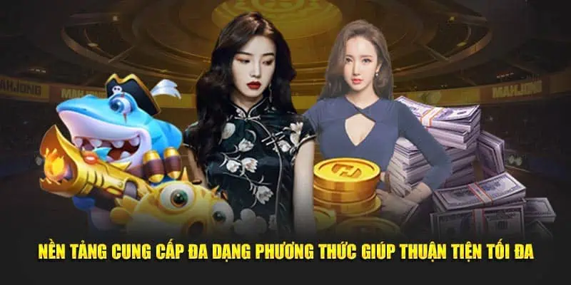 Nền tảng cung cấp đa dạng phương thức giúp thuận tiện tối đa